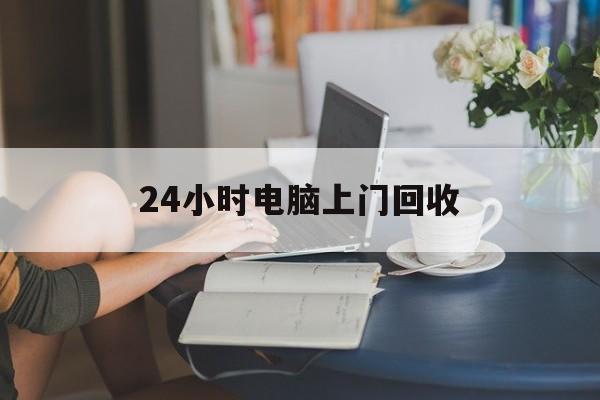 葫芦岛最新24小时电脑上门回收方法分析(最方便真实的葫芦岛免费上门回收电脑方法)