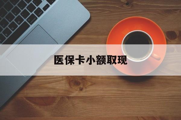 葫芦岛最新医保卡小额取现方法分析(最方便真实的葫芦岛医保卡余额取现金方法)