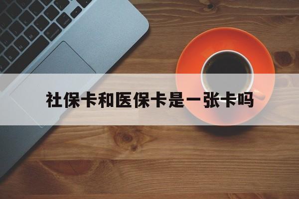 葫芦岛最新社保卡和医保卡是一张卡吗方法分析(最方便真实的葫芦岛广州社保卡和医保卡是一张卡吗方法)